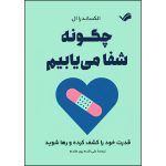 کتاب چگونه شفا می‌یابیم اثر الکساندرا آل